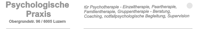 für Psychotherapie - Einzeltherapie, Paartherapie, Familientherapie, Gruppentherapie - Beratung, Coaching, notfallpsychologische Begleitung, Supervision Psychologische  Praxis Obergrundstr. 96 / 6005 Luzern